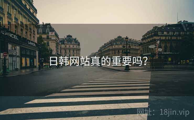 日韩网站真的重要吗？  第2张
