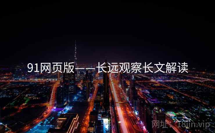 91网页版——长远观察长文解读  第1张