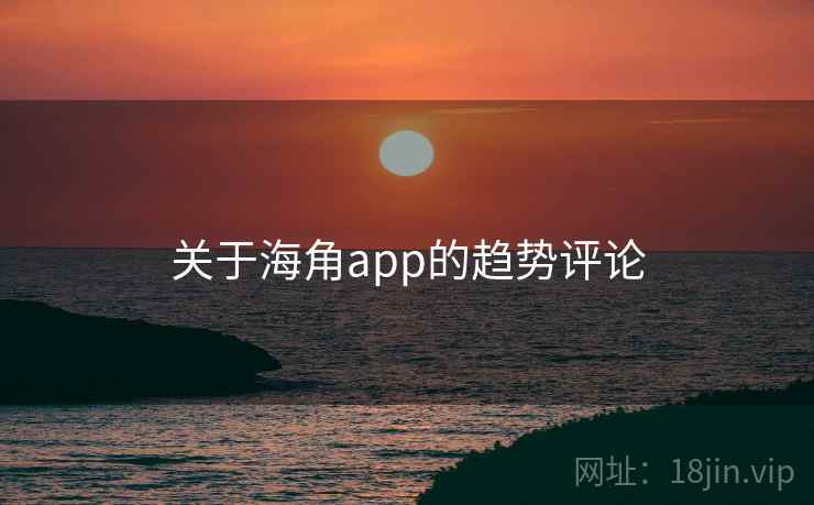 关于海角app的趋势评论