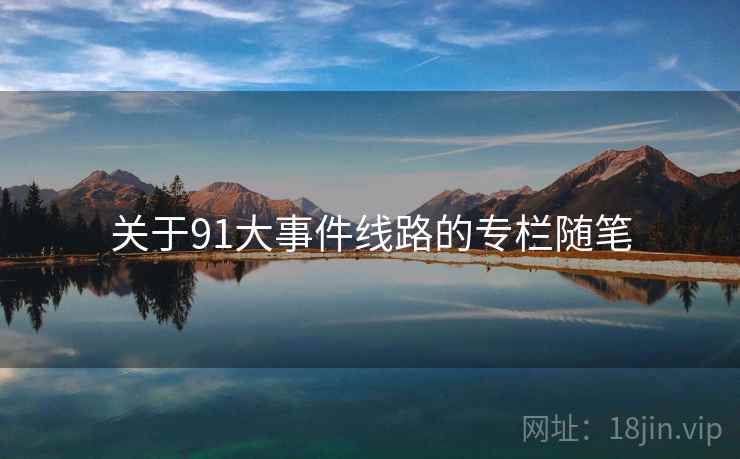 关于91大事件线路的专栏随笔