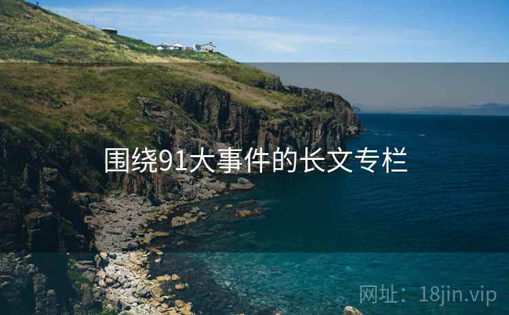 围绕91大事件的长文专栏