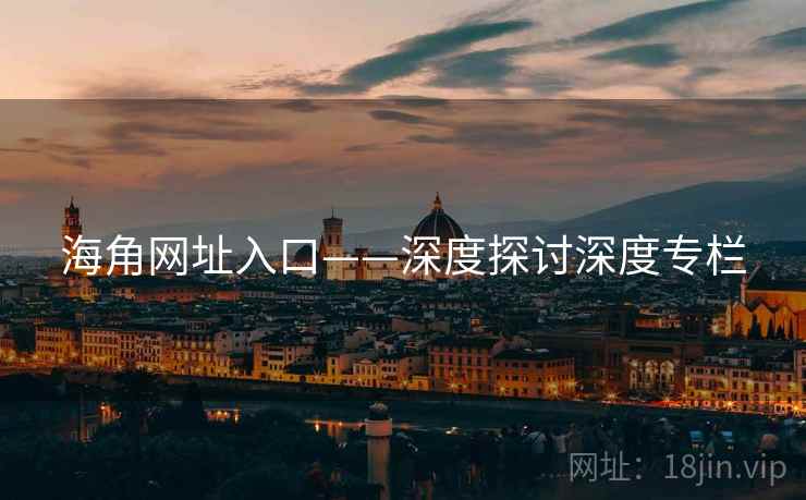 海角网址入口——深度探讨深度专栏