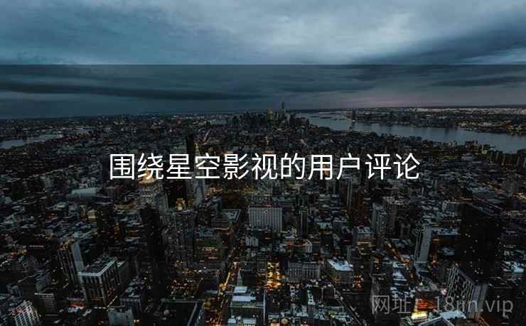 围绕星空影视的用户评论