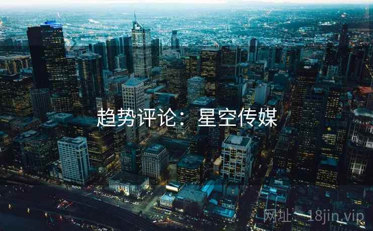 趋势评论:星空传媒