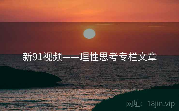 新91视频——理性思考专栏文章