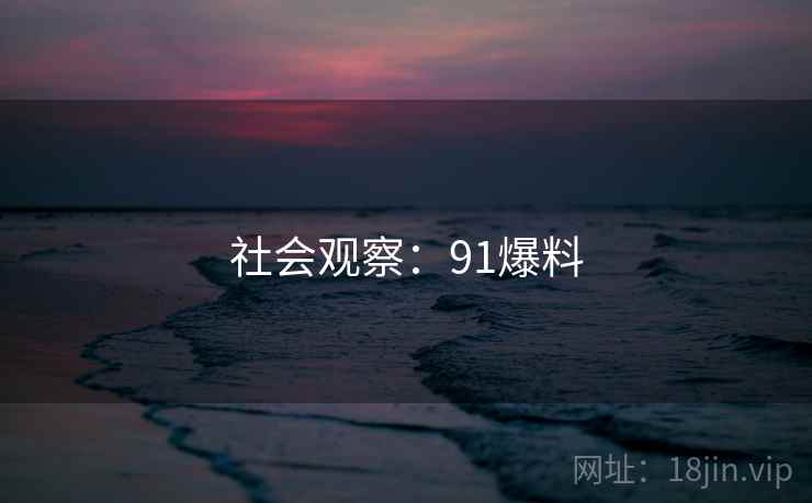 社会观察：91爆料