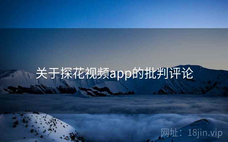 关于探花视频app的批判评论