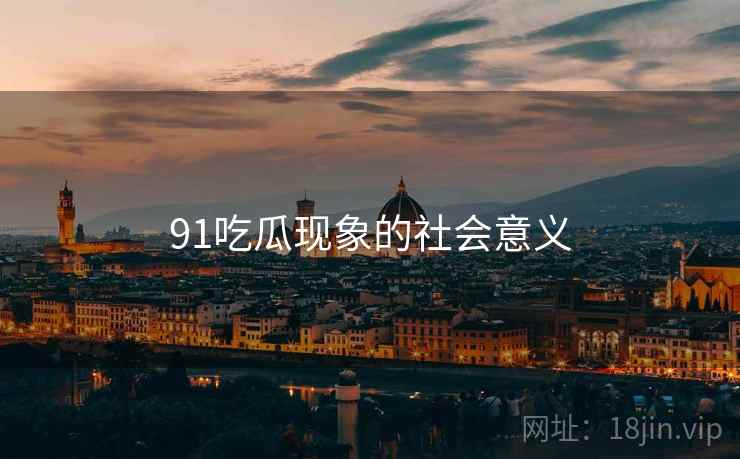 91吃瓜现象的社会意义