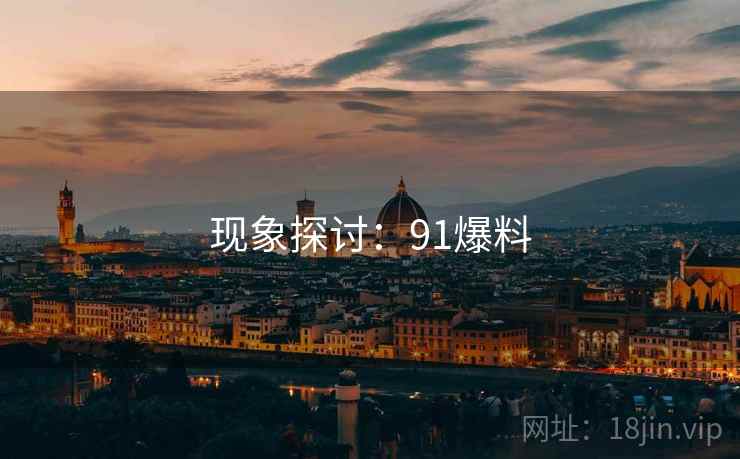 现象探讨：91爆料