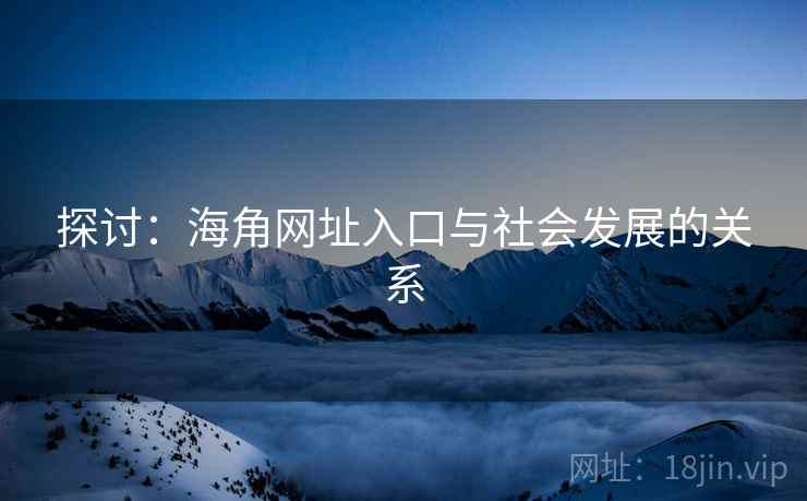 探讨:海角网址入口与社会发展的关系