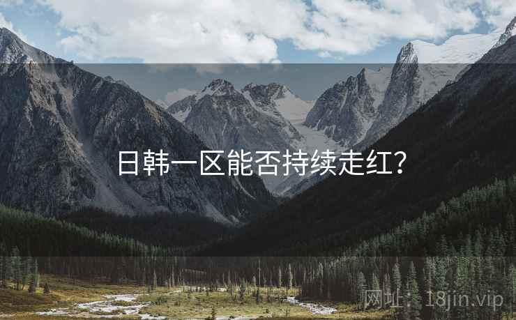 日韩一区能否持续走红?
